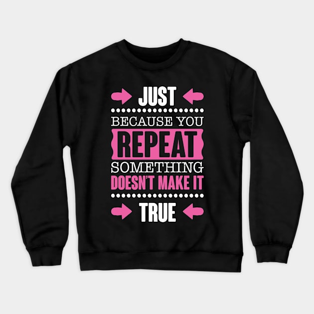 Repeating Something Doesn't Make It True Crewneck Sweatshirt by jslbdesigns